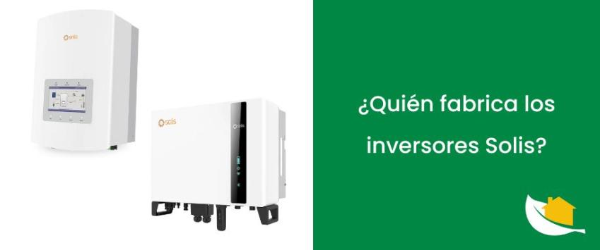 ¿Quién fabrica los inversores Solis?