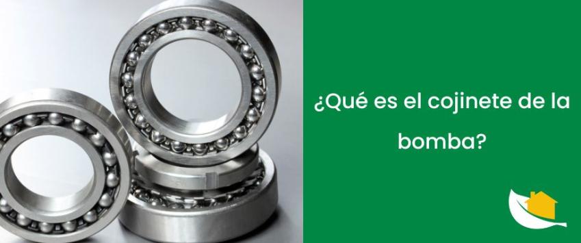 ¿Qué es el cojinete de la bomba?