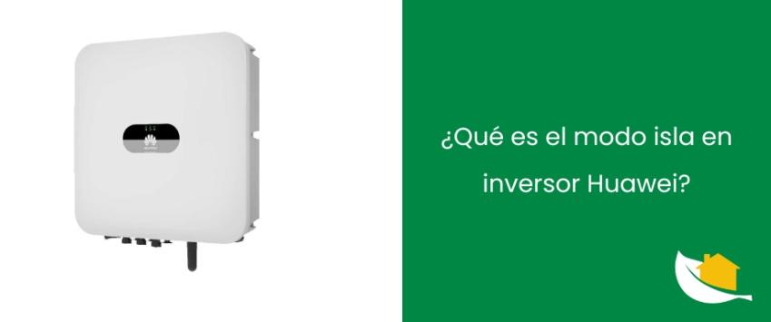 ¿Qué es el modo isla en inversor Huawei?