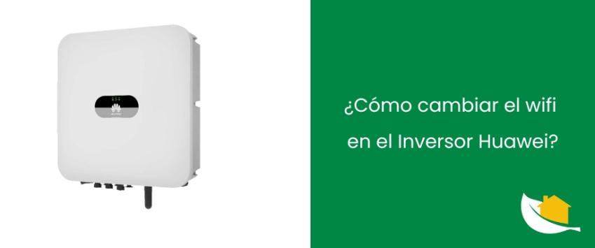 ¿Cómo cambiar el wifi en el Inversor Huawei?
