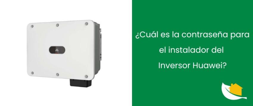 ¿Cuál es la contraseña para el instalador del Inversor Huawei?