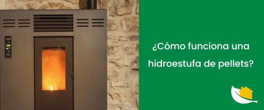 ¿Cómo funciona una hidroestufa de pellets​?
