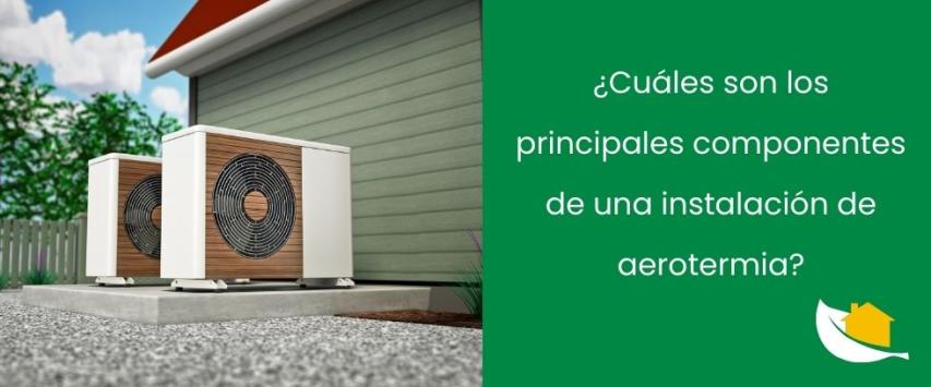 ¿Cuáles son los principales componentes de una instalación de aerotermia?