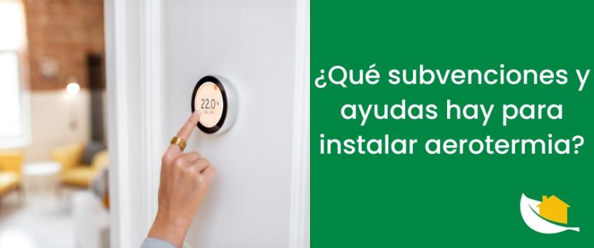 ¿Qué subvenciones y ayudas hay para instalar aerotermia?