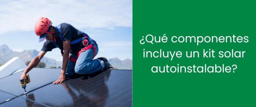 ¿Qué componentes incluye un kit solar autoinstalable?
