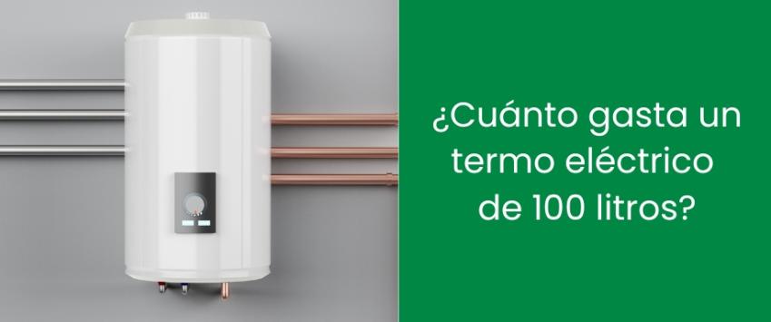 ¿Cuánto gasta un termo eléctrico de 100 litros?