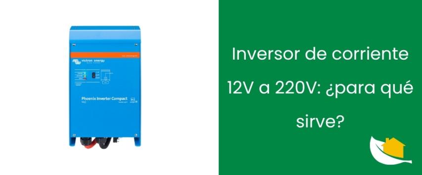 Inversor de corriente 12V a 220V: ¿para qué sirve?