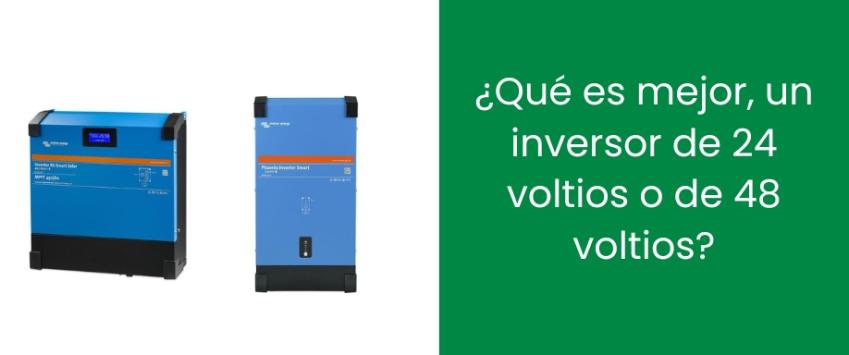 ¿Qué es mejor, un inversor de 24 voltios o de 48 voltios?