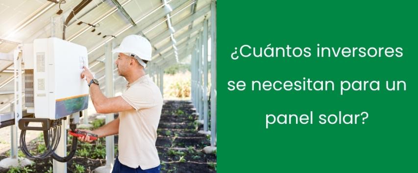 ¿Cuántos inversores se necesitan para un panel solar?