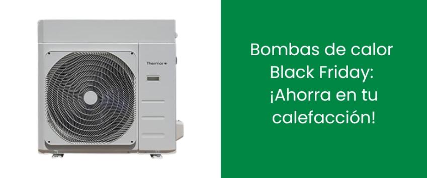 Bombas de calor Black Friday: ¡Ahorra en tu calefacción!