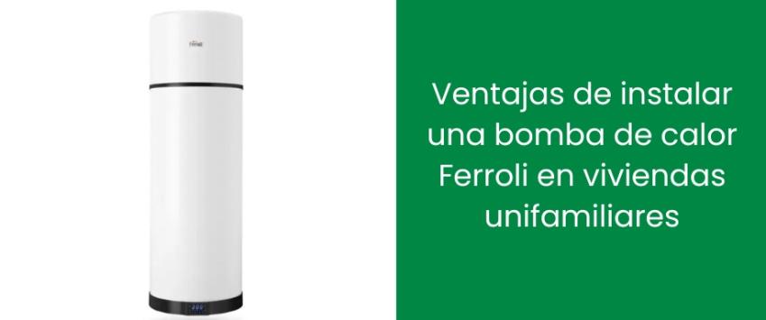 Ventajas de instalar una bomba de calor Ferroli en viviendas unifamiliares