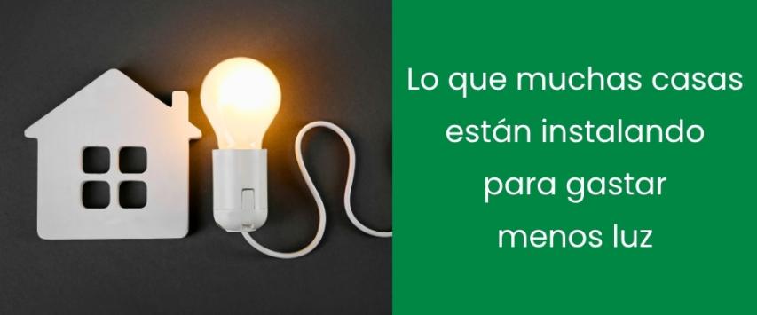 Lo que muchas casas están instalando para gastar menos luz