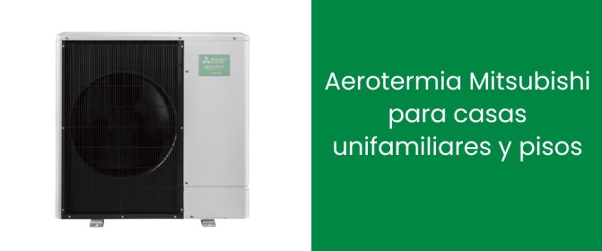 Aerotermia Mitsubishi para casas unifamiliares y pisos