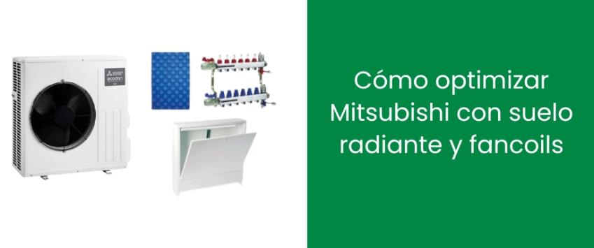 Cómo optimizar Mitsubishi con suelo radiante y fancoils