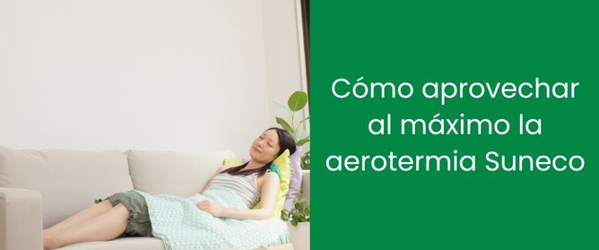 Cómo aprovechar al máximo la aerotermia Suneco