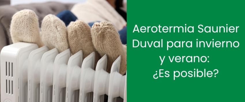 Aerotermia Saunier Duval para invierno y verano: ¿Es posible?