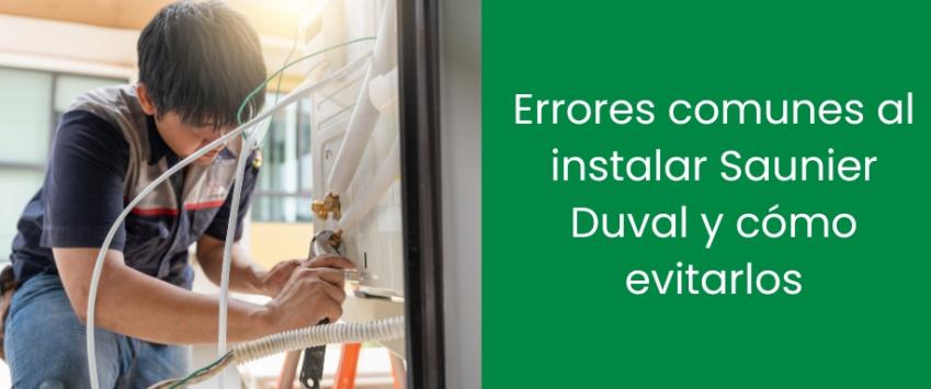 Errores comunes al instalar Saunier Duval y cómo evitarlos