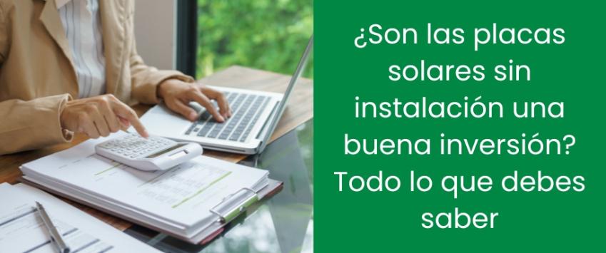 ¿Son las placas solares sin instalación una buena inversión? Todo lo que debes saber