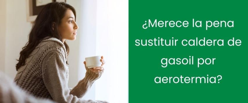 ¿Merece la pena sustituir caldera de gasoil por aerotermia?