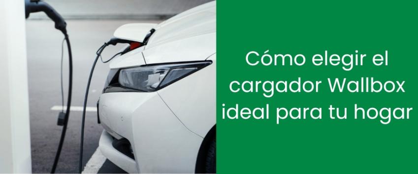 Cómo elegir el cargador Wallbox ideal para tu hogar