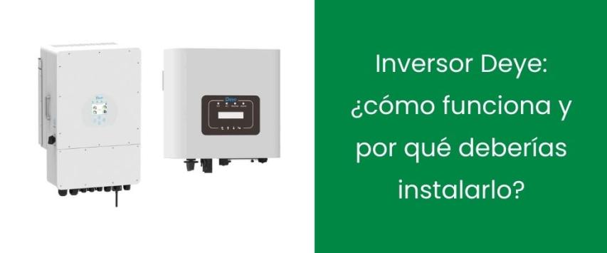Inversor Deye: ¿cómo funciona y por qué deberías instalarlo?
