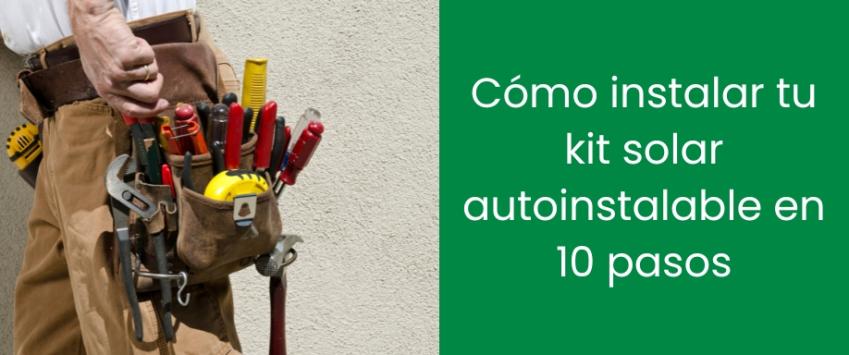 Cómo instalar tu kit solar autoinstalable en 10 pasos