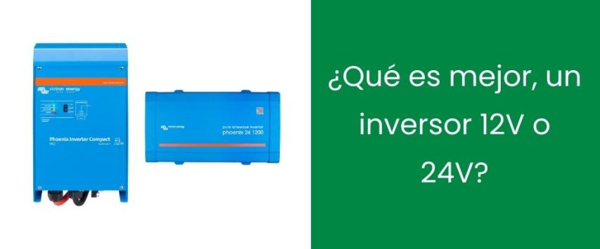 ¿Qué es mejor, un inversor 12V o 24V?
