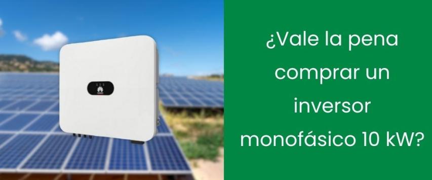 ¿Vale la pena comprar un inversor monofásico 10 kW?