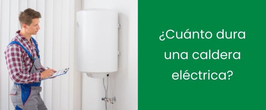 ¿Cuánto dura una caldera eléctrica?