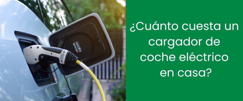 ¿Cuánto cuesta un cargador de coche eléctrico en casa?