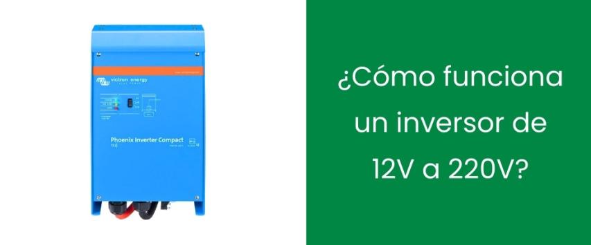 ¿Cómo funciona un inversor de 12V a 220V?