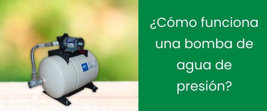 ¿Cómo funciona una bomba de agua de presión?
