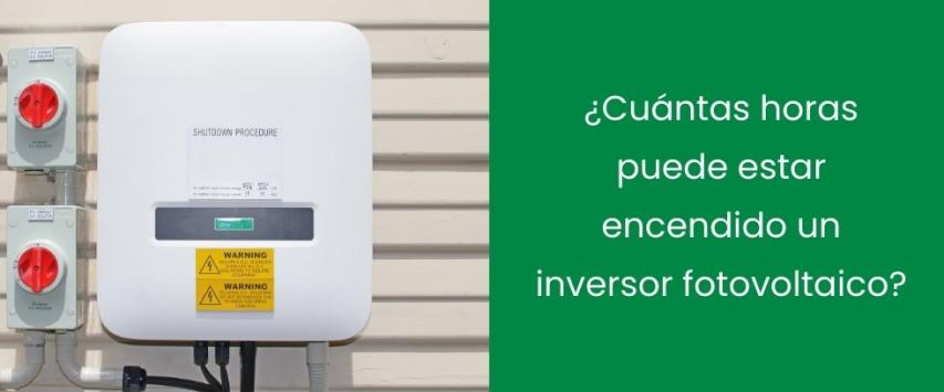 ¿Cuántas horas puede estar encendido un inversor fotovoltaico?