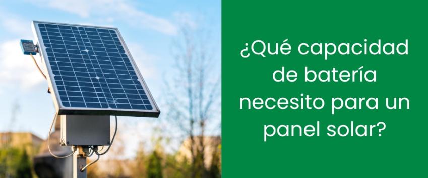 ¿Qué capacidad de batería necesito para un panel solar?