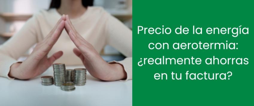 Precio de la energía con aerotermia: ¿realmente ahorras en tu factura?