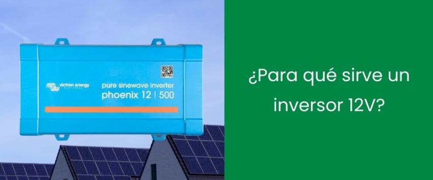 ¿Para qué sirve un inversor 12V en el hogar?