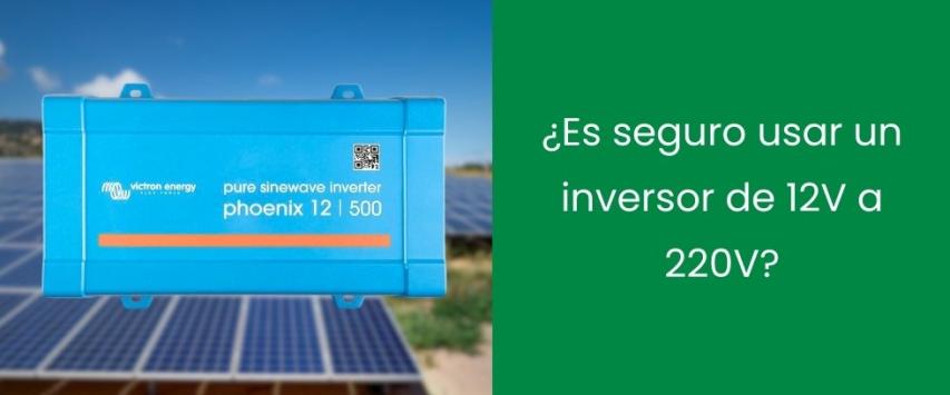 ¿Es seguro usar un inversor de 12V a 220V?