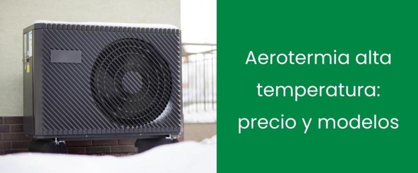 Aerotermia alta temperatura: precio y modelos