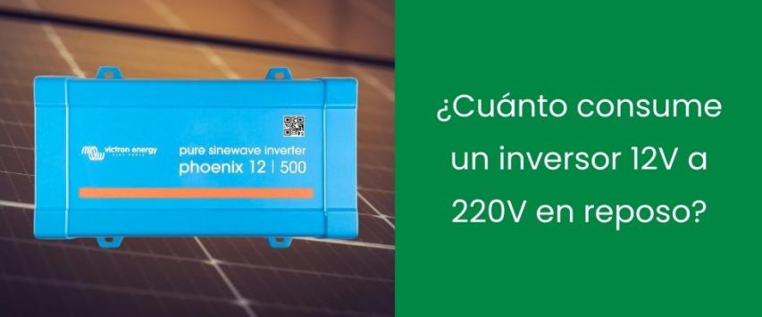 ¿Cuánto consume un inversor 12V a 220V en reposo?