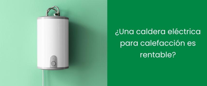 ¿Una caldera eléctrica para calefacción es rentable?