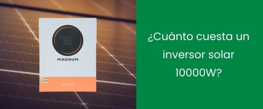 ¿Cuánto cuesta un inversor solar 10000W?