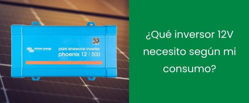 ¿Qué inversor 12V necesito según mi consumo?