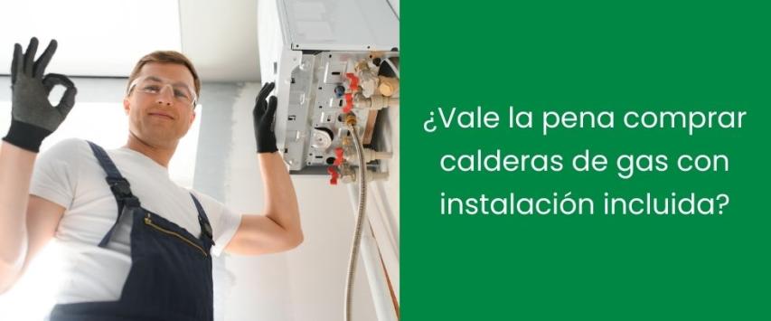 ¿Vale la pena comprar calderas de gas con instalación incluida?