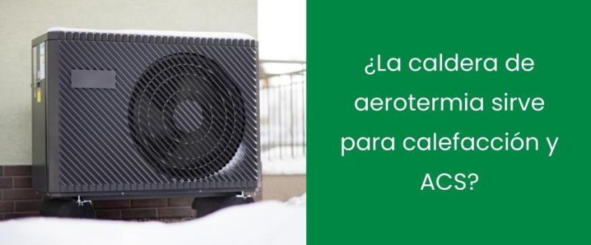 ¿La caldera de aerotermia sirve para calefacción y ACS?