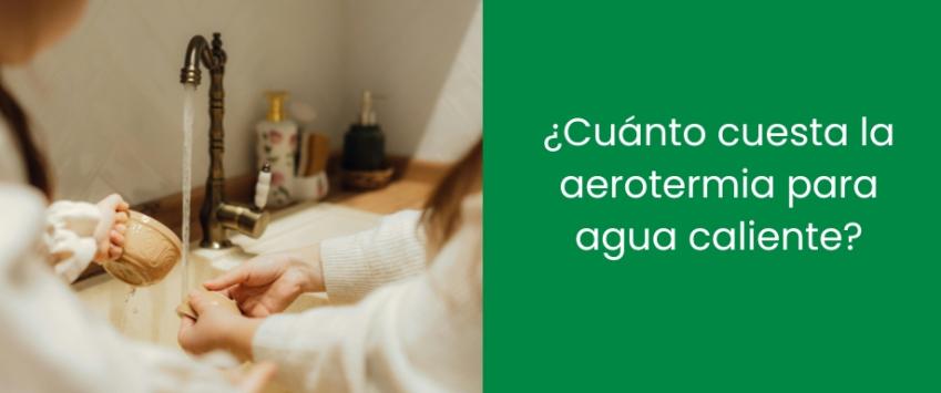 ¿Cuánto cuesta la aerotermia para agua caliente?