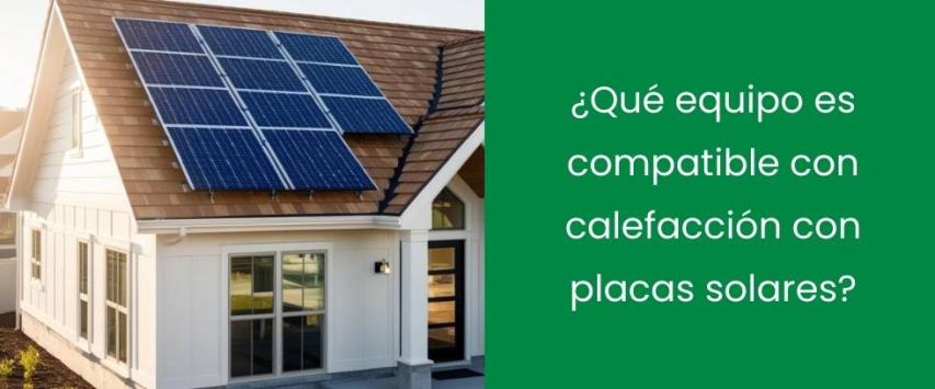 ¿Qué equipo es compatible con calefacción con placas solares?