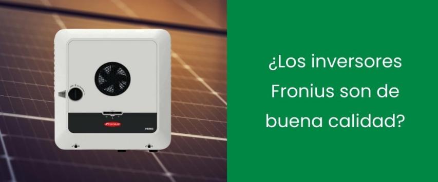 ¿Los inversores Fronius son de buena calidad?