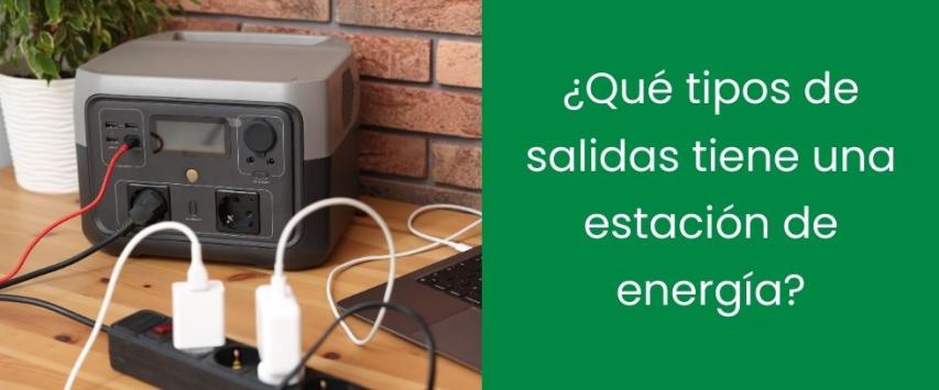 ¿Qué tipos de salidas tiene una estación de energía?