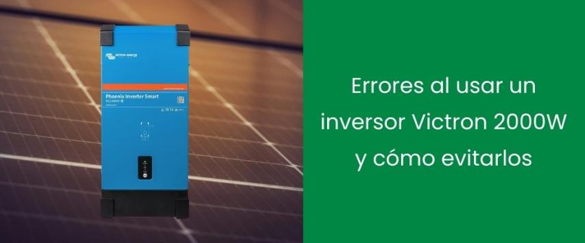 Errores al usar un inversor Victron 2000W y cómo evitarlos