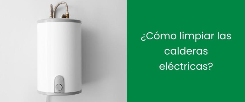 ¿Cómo limpiar las calderas eléctricas?
